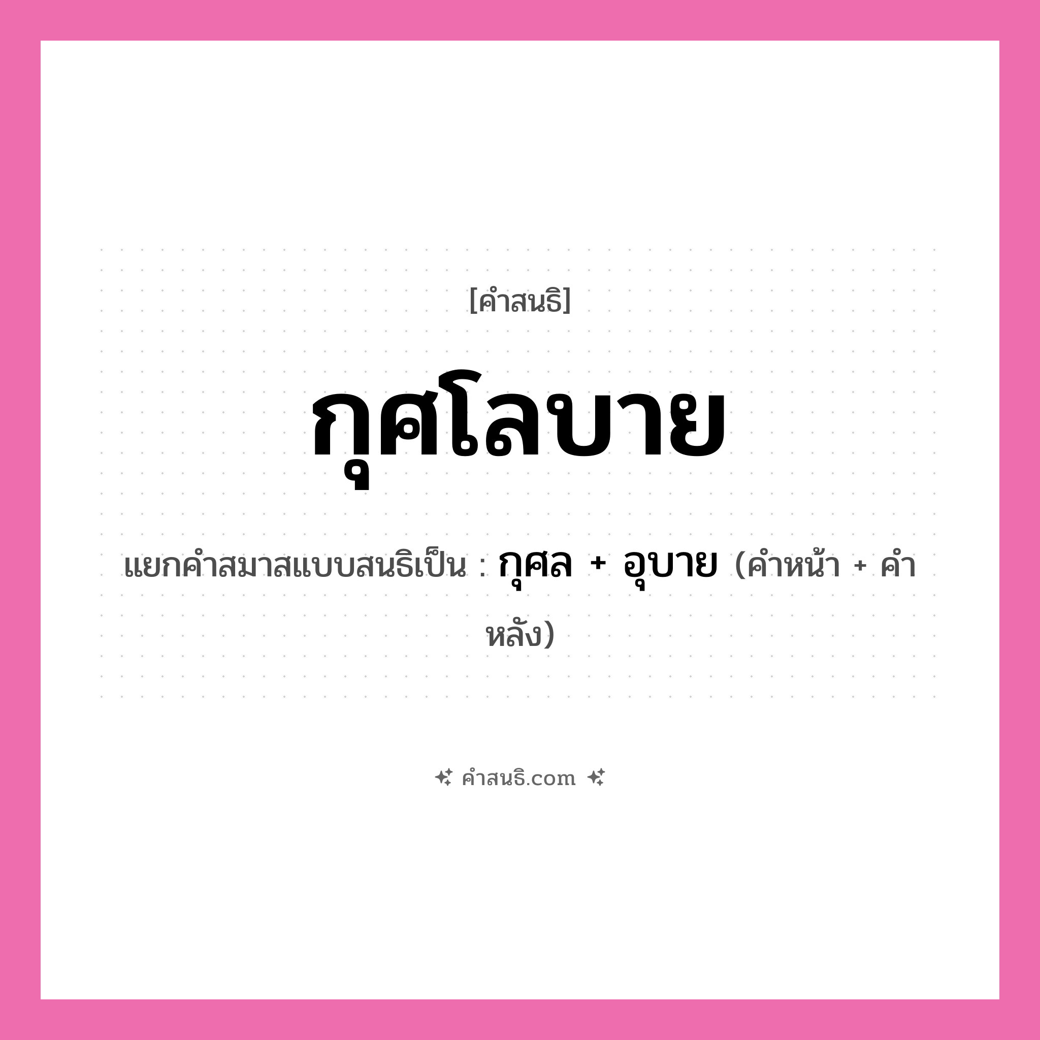 คำสนธิ: กุศโลบาย แยกคำสมาสแบบสนธิ, หมายถึง?, แยกคำสมาสแบบสนธิเป็น กุศล + อุบาย คำหน้า กุศล คำหลัง อุบาย ประเภท สระสนธิ หมวด สระสนธิ
