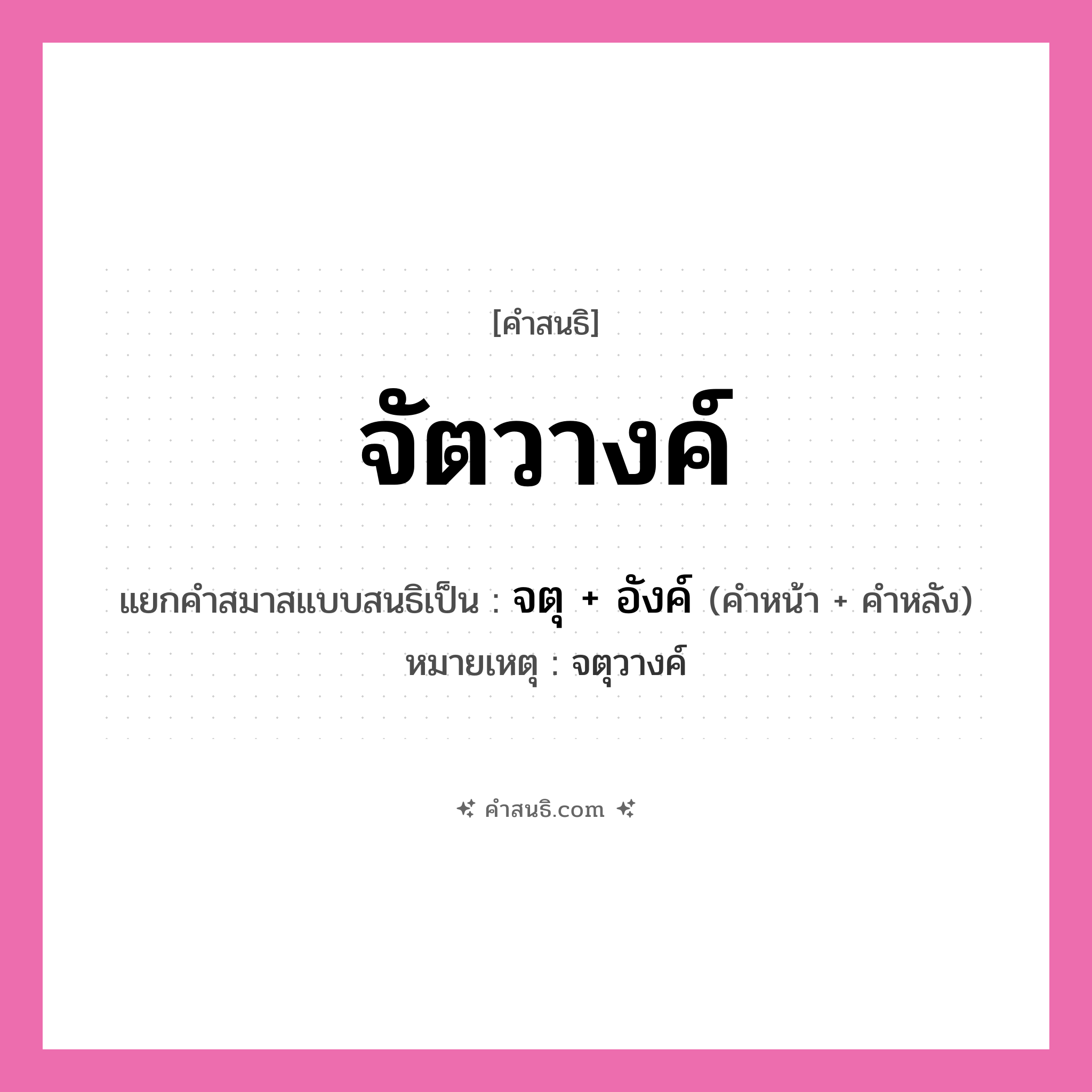 คำสนธิ: จัตวางค์ แยกคำสมาสแบบสนธิ, หมายถึง?, แยกคำสมาสแบบสนธิเป็น จตุ + อังค์ หมายเหตุ จตุวางค์ คำหน้า จตุ คำหลัง อังค์ ประเภท สระสนธิ หมวด สระสนธิ