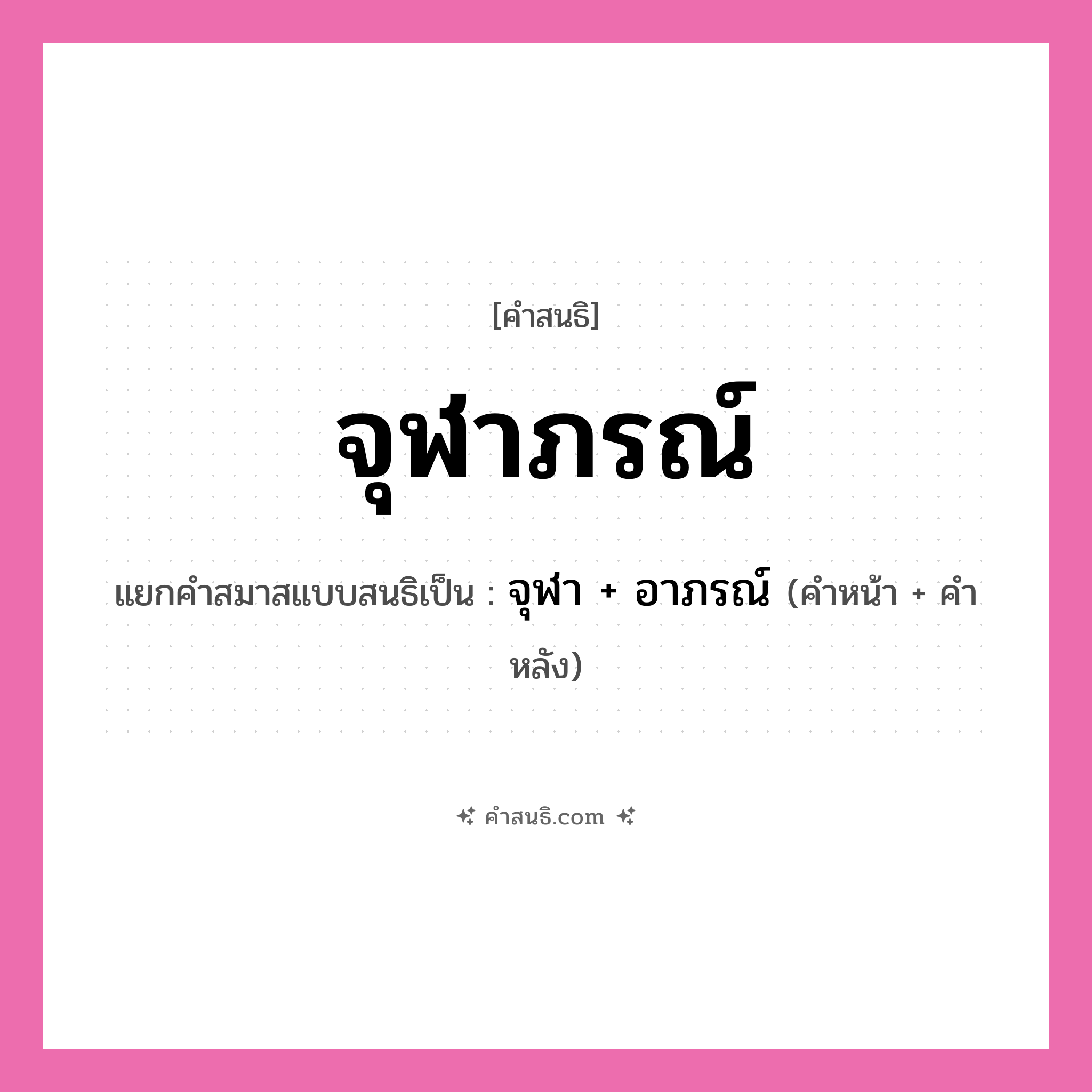 คำสนธิ: จุฬาภรณ์ แยกคำสมาสแบบสนธิ, หมายถึง?, แยกคำสมาสแบบสนธิเป็น จุฬา + อาภรณ์ คำหน้า จุฬา คำหลัง อาภรณ์ ประเภท สระสนธิ หมวด สระสนธิ