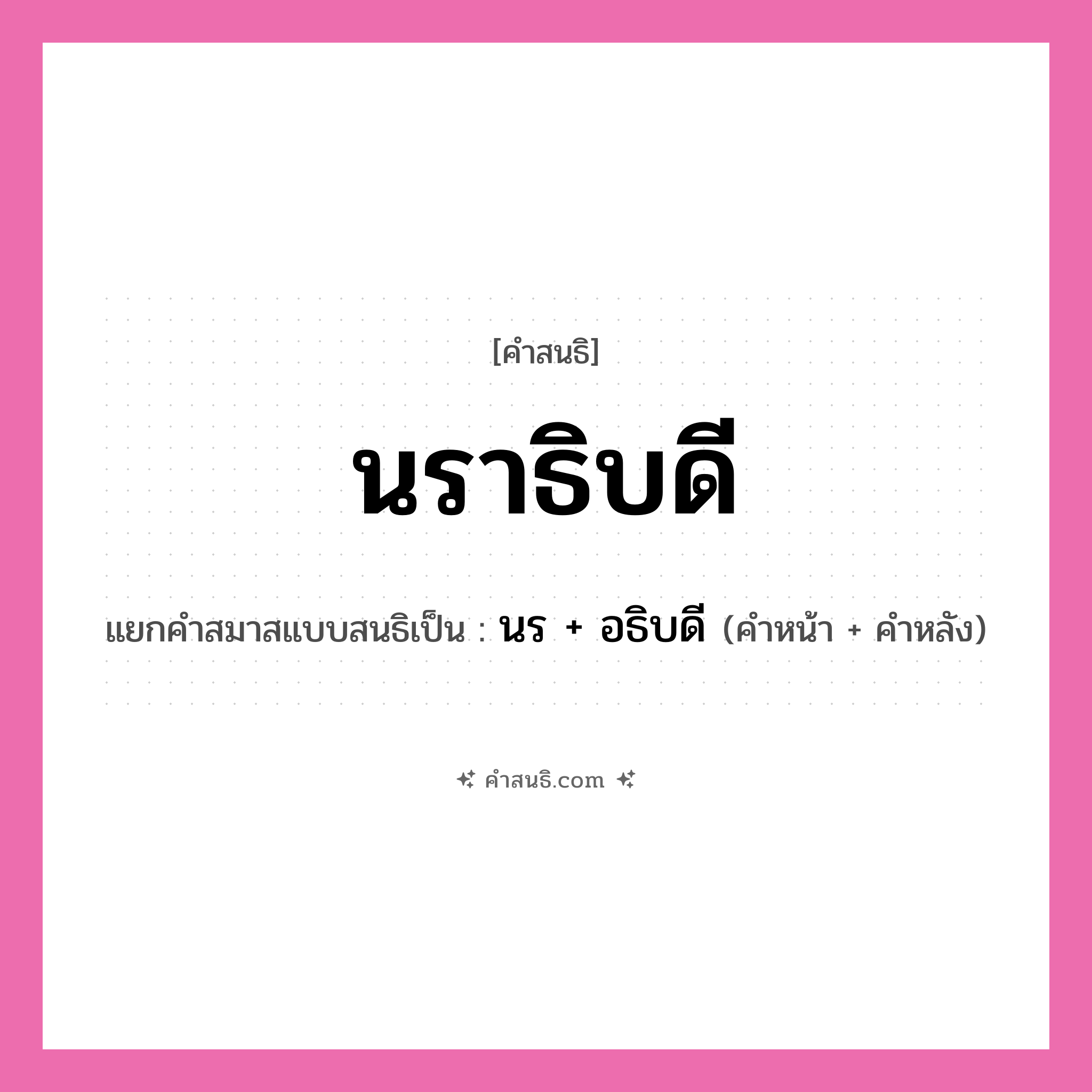คำสนธิ: นราธิบดี แยกคำสมาสแบบสนธิ, หมายถึง?, แยกคำสมาสแบบสนธิเป็น นร + อธิบดี คำหน้า นร คำหลัง อธิบดี ประเภท สระสนธิ หมวด สระสนธิ
