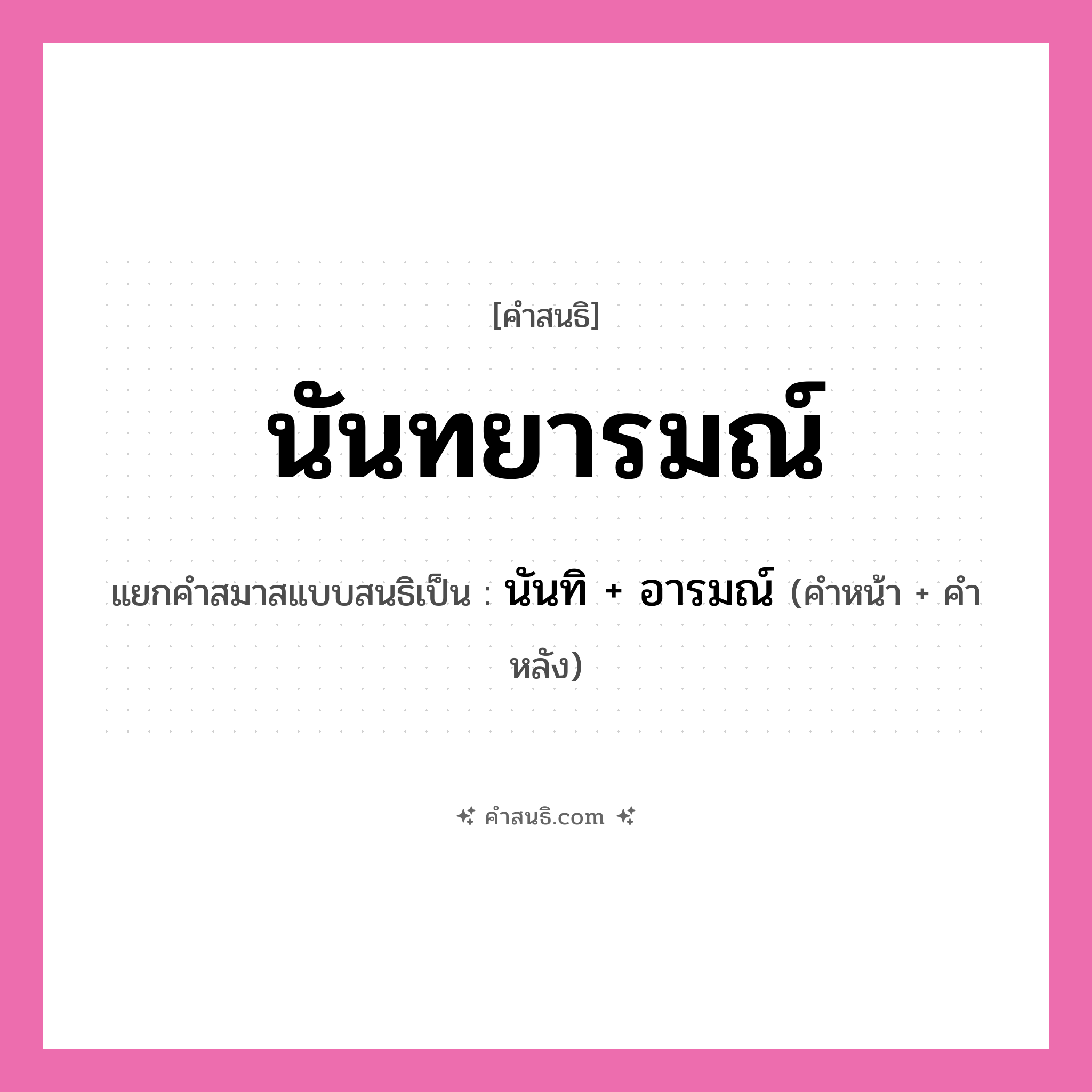 คำสนธิ: นันทยารมณ์ แยกคำสมาสแบบสนธิ, หมายถึง?, แยกคำสมาสแบบสนธิเป็น นันทิ + อารมณ์ คำหน้า นันทิ คำหลัง อารมณ์ ประเภท สระสนธิ หมวด สระสนธิ