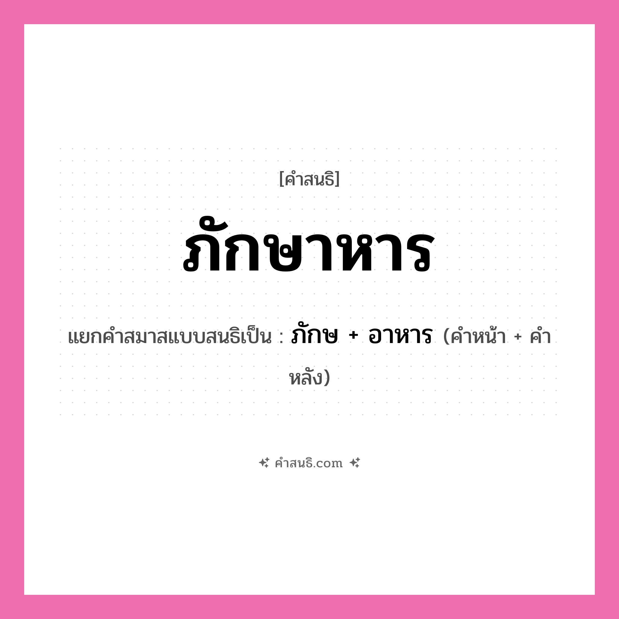 คำสนธิ: ภักษาหาร แยกคำสมาสแบบสนธิ, หมายถึง?, แยกคำสมาสแบบสนธิเป็น ภักษ + อาหาร คำหน้า ภักษ คำหลัง อาหาร ประเภท สระสนธิ หมวด สระสนธิ