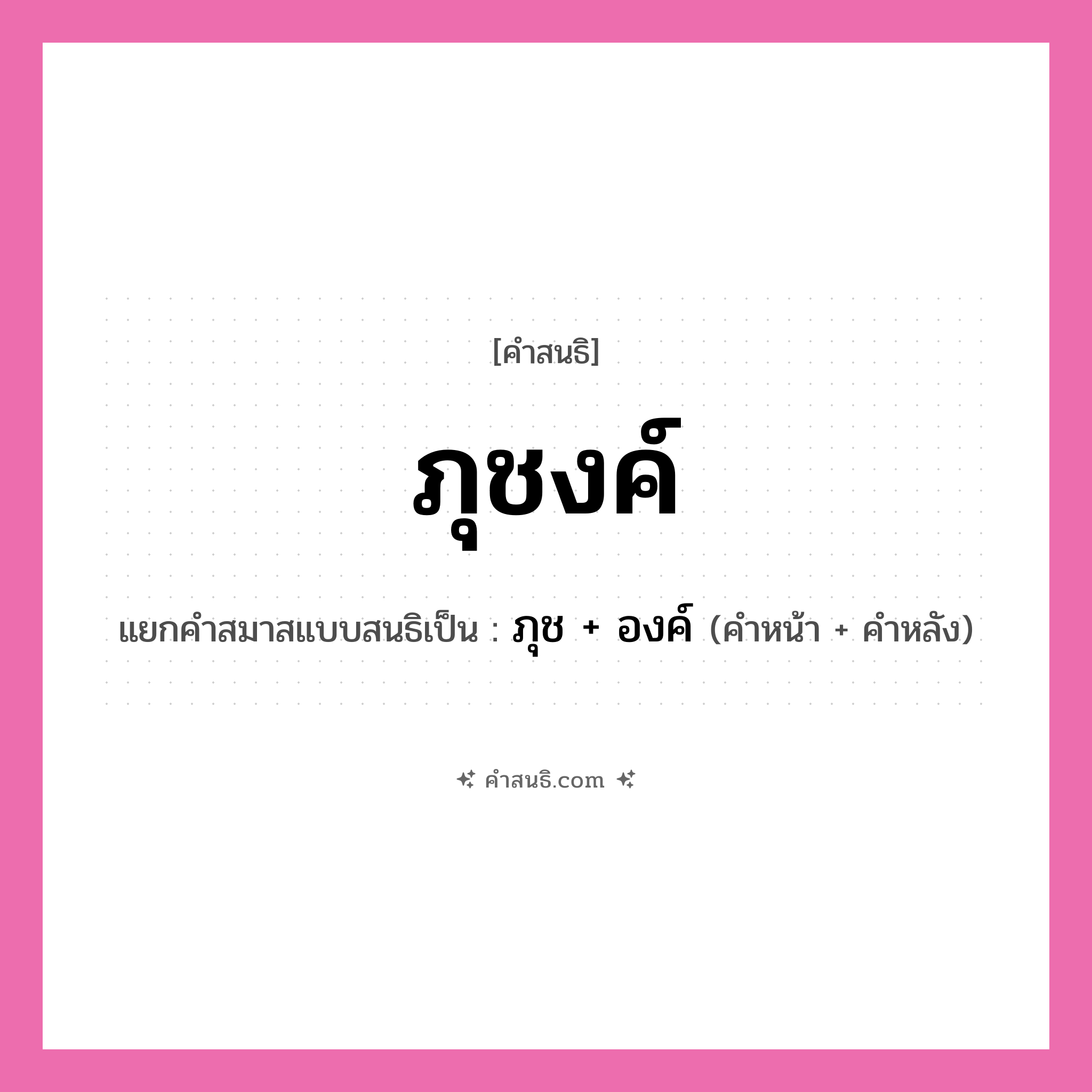 คำสนธิ: ภุชงค์ แยกคำสมาสแบบสนธิ, หมายถึง?, แยกคำสมาสแบบสนธิเป็น ภุช + องค์ คำหน้า ภุช คำหลัง องค์ ประเภท สระสนธิ หมวด สระสนธิ