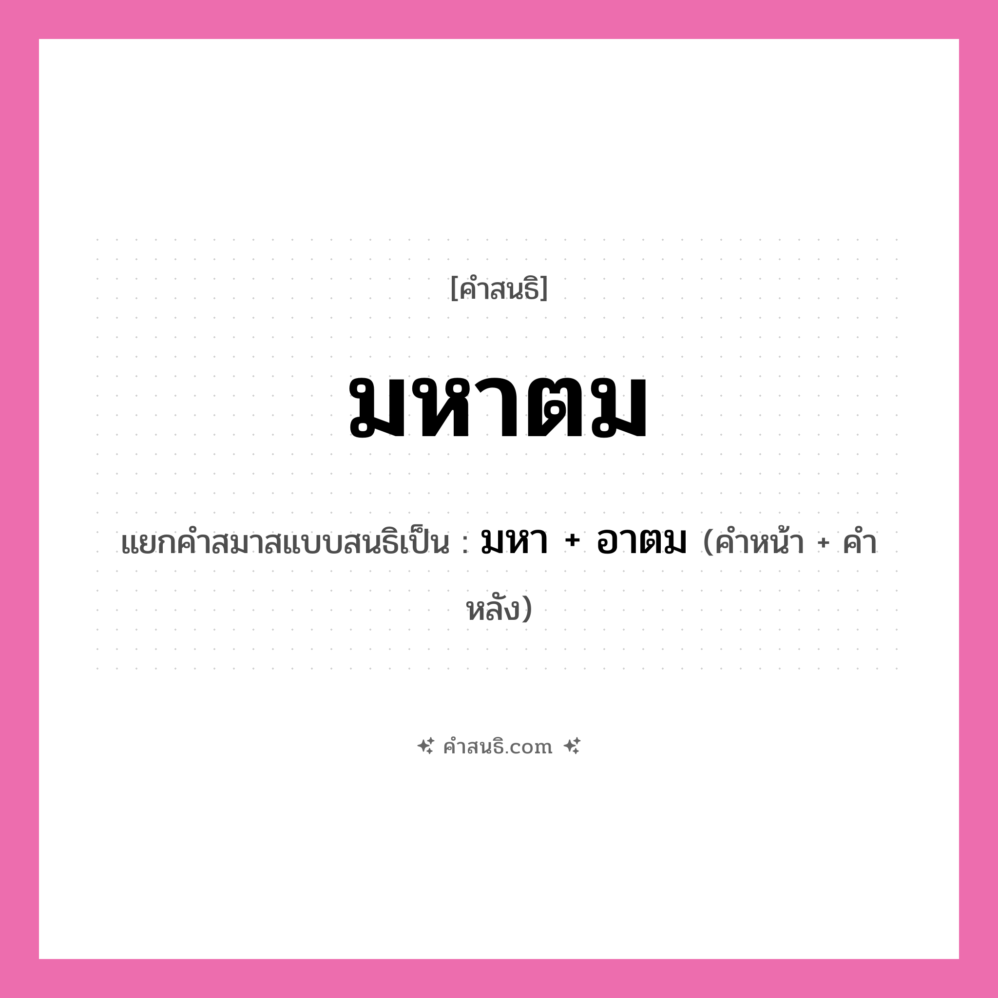 คำสนธิ: มหาตม แยกคำสมาสแบบสนธิ, หมายถึง?, แยกคำสมาสแบบสนธิเป็น มหา + อาตม คำหน้า สต คำหลัง อังค์ ประเภท สระสนธิ หมวด สระสนธิ