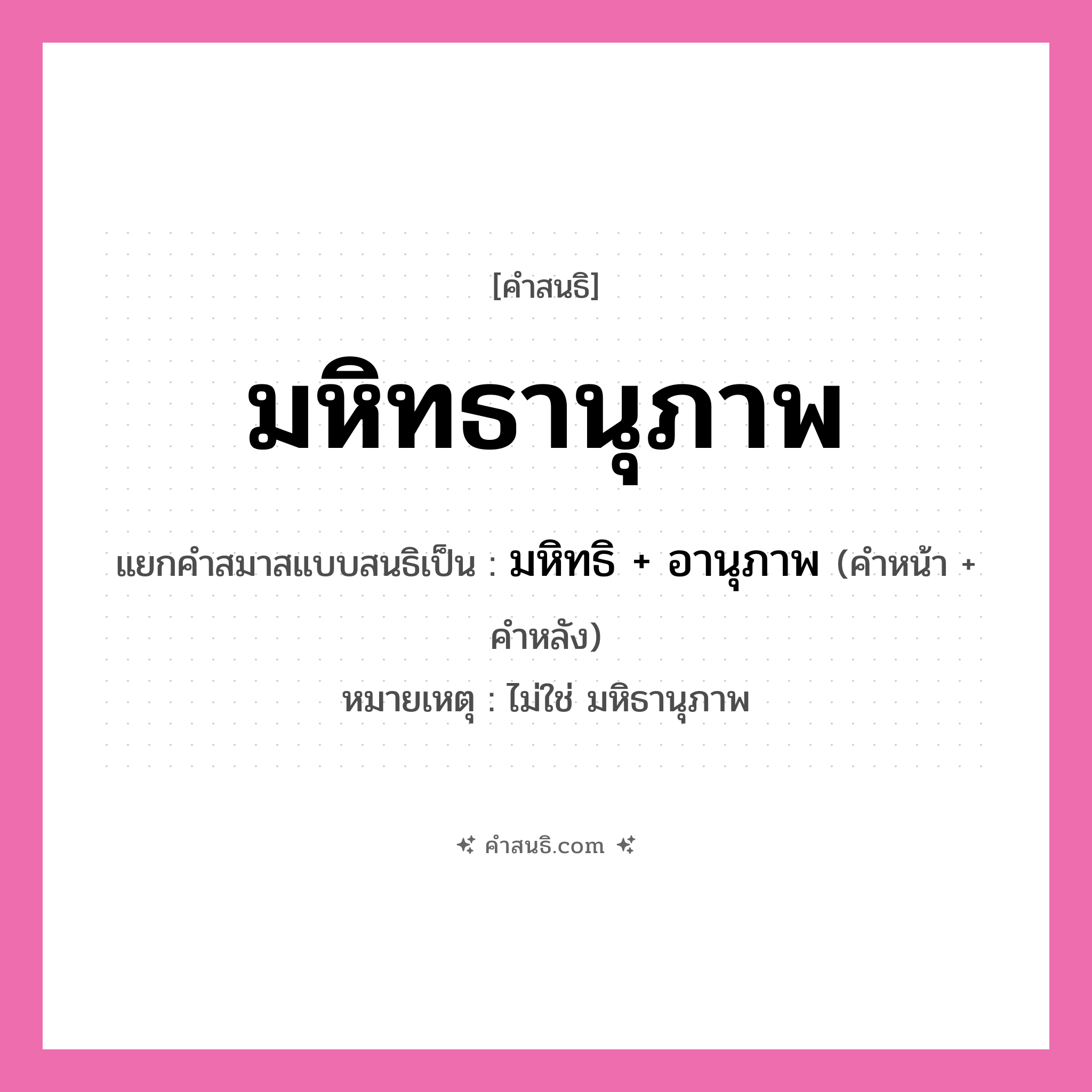 คำสนธิ: มหิทธานุภาพ แยกคำสมาสแบบสนธิ, หมายถึง?, แยกคำสมาสแบบสนธิเป็น มหิทธิ + อานุภาพ หมายเหตุ ไม่ใช่ มหิธานุภาพ คำหลัง อานุภาพ ประเภท สระสนธิ คำหน้า มหิทธิ หมวด สระสนธิ