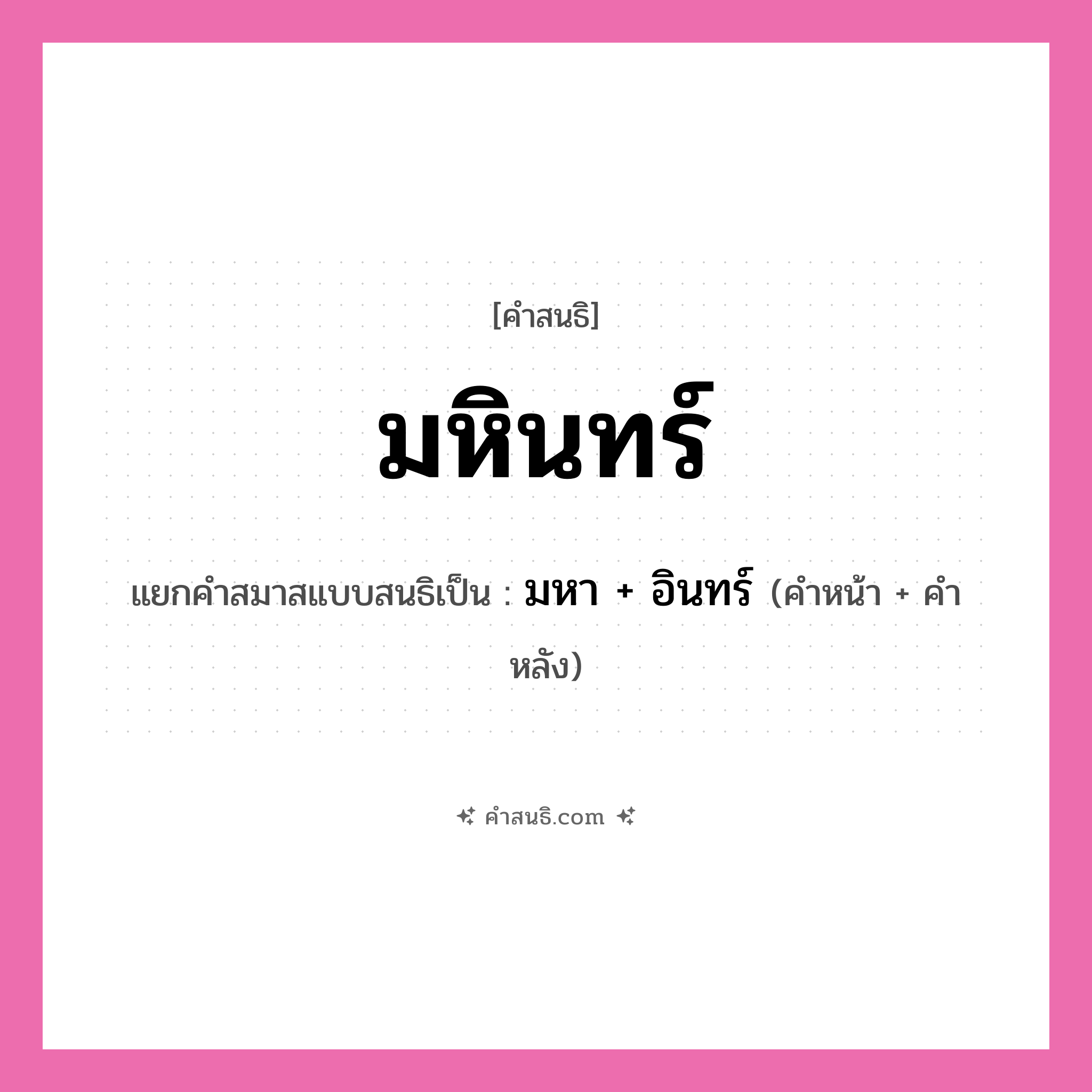 คำสนธิ: มหินทร์ แยกคำสมาสแบบสนธิ, หมายถึง?, แยกคำสมาสแบบสนธิเป็น มหา + อินทร์ คำหน้า มหา คำหลัง อินทร์ ประเภท สระสนธิ หมวด สระสนธิ