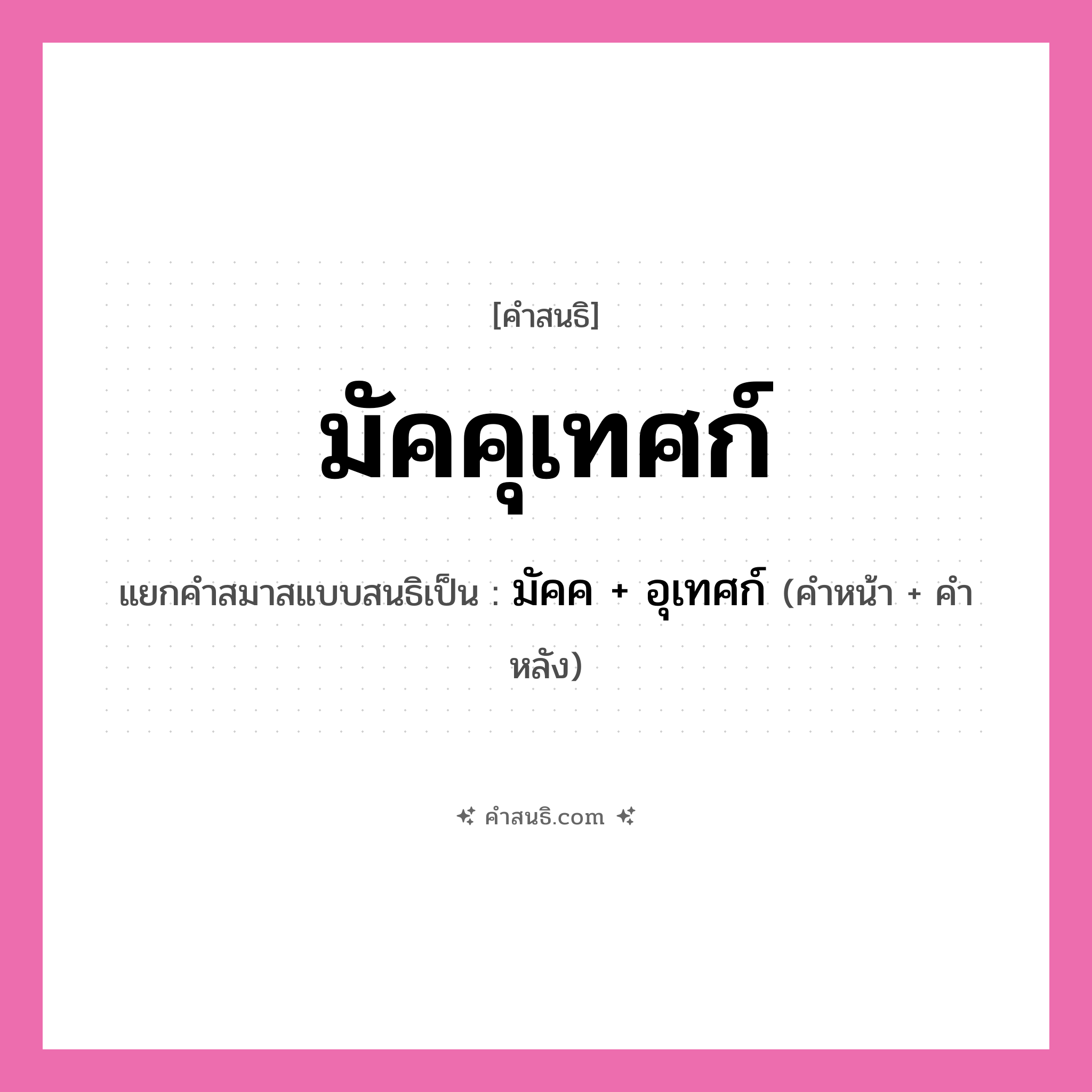 คำสนธิ: มัคคุเทศก์ แยกคำสมาสแบบสนธิ, หมายถึง?, แยกคำสมาสแบบสนธิเป็น มัคค + อุเทศก์ คำหน้า มัคค คำหลัง อุเทศก์ ประเภท สระสนธิ หมวด สระสนธิ
