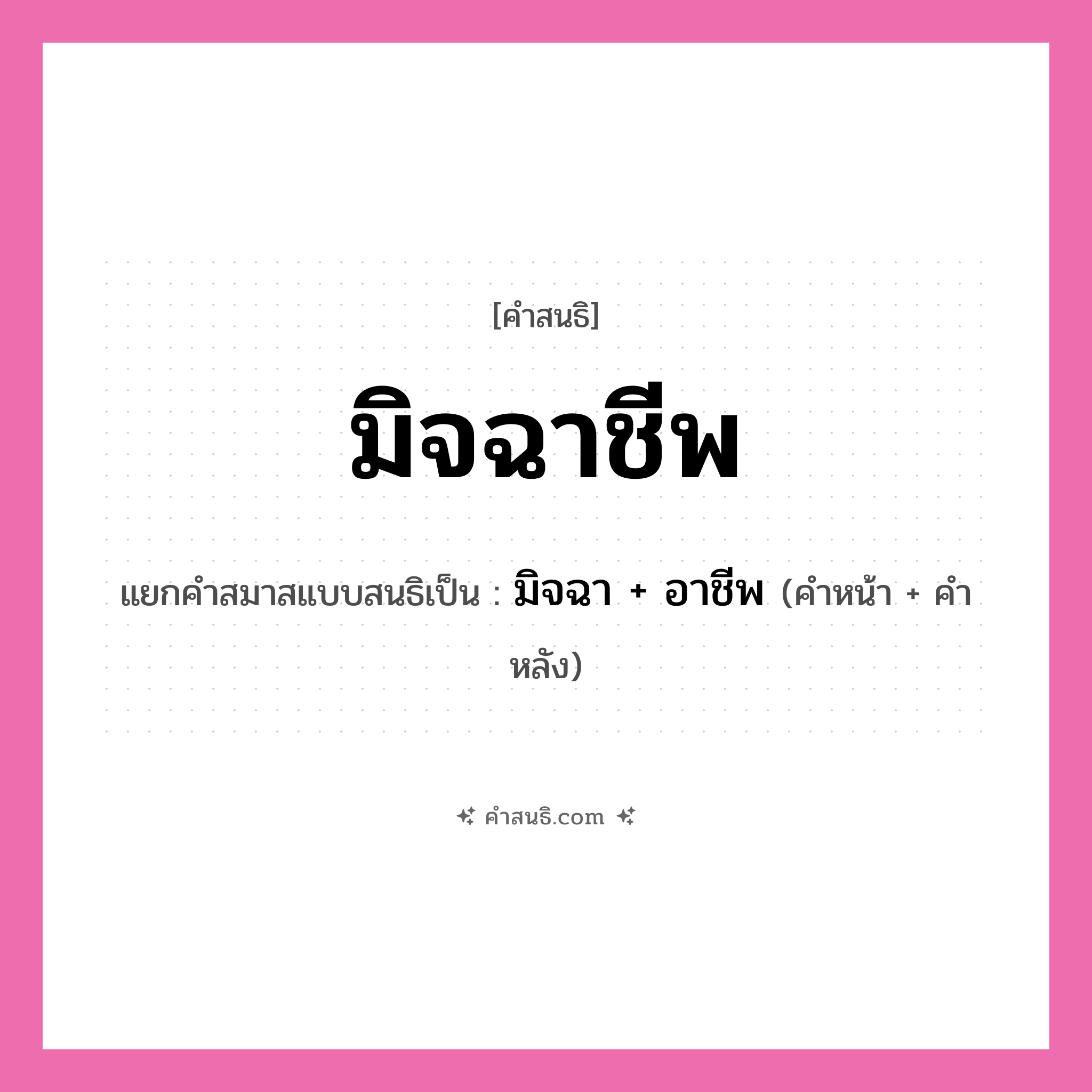 คำสนธิ: มิจฉาชีพ แยกคำสมาสแบบสนธิ, หมายถึง?, แยกคำสมาสแบบสนธิเป็น มิจฉา + อาชีพ ประเภท สระสนธิ คำหน้า มิจฉา คำหลัง อาชีพ หมวด สระสนธิ