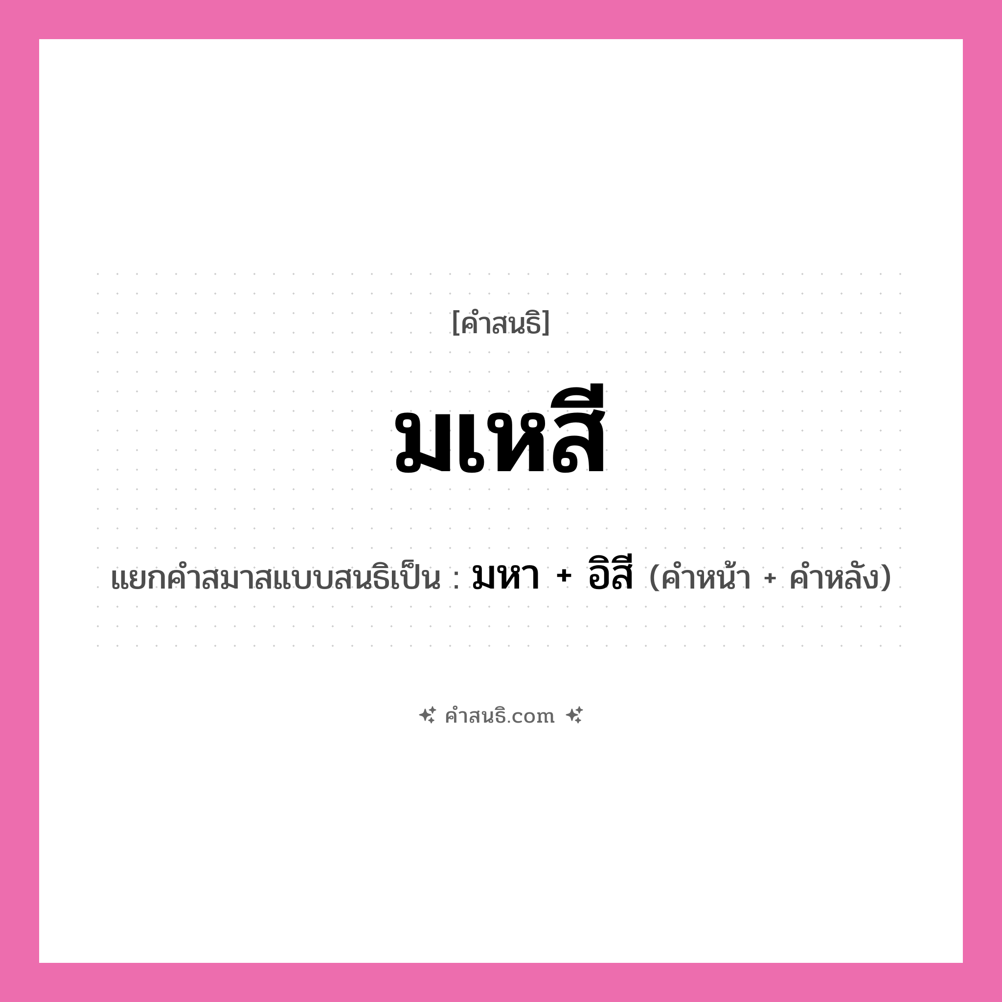 คำสนธิ: มเหสี แยกคำสมาสแบบสนธิ, หมายถึง?, แยกคำสมาสแบบสนธิเป็น มหา + อิสี คำหน้า มหา คำหลัง อิสี ประเภท สระสนธิ หมวด สระสนธิ