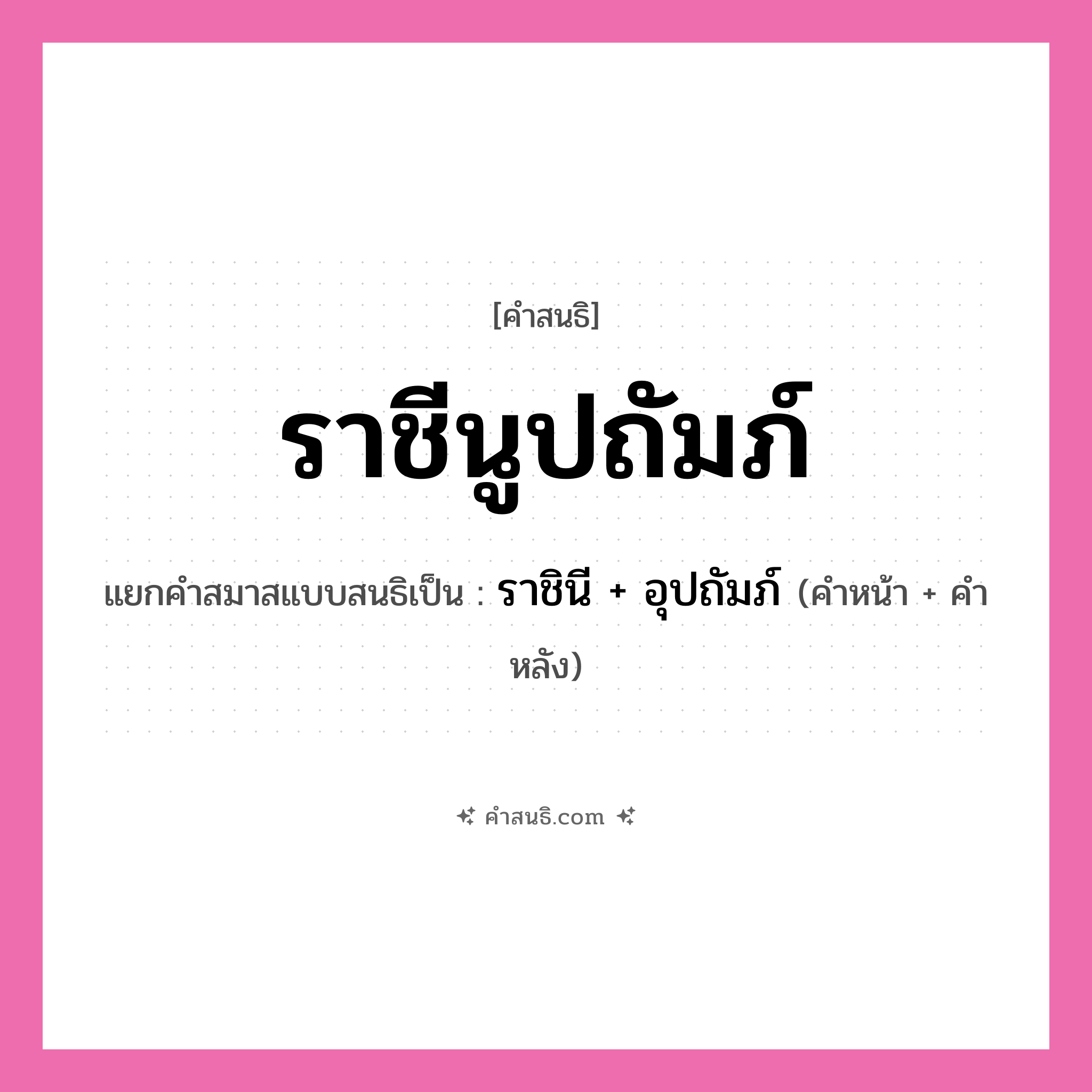 คำสนธิ: ราชีนูปถัมภ์ แยกคำสมาสแบบสนธิ, หมายถึง?, แยกคำสมาสแบบสนธิเป็น ราชินี + อุปถัมภ์ คำหน้า ราชินี คำหลัง อุปถัมภ์ ประเภท สระสนธิ หมวด สระสนธิ