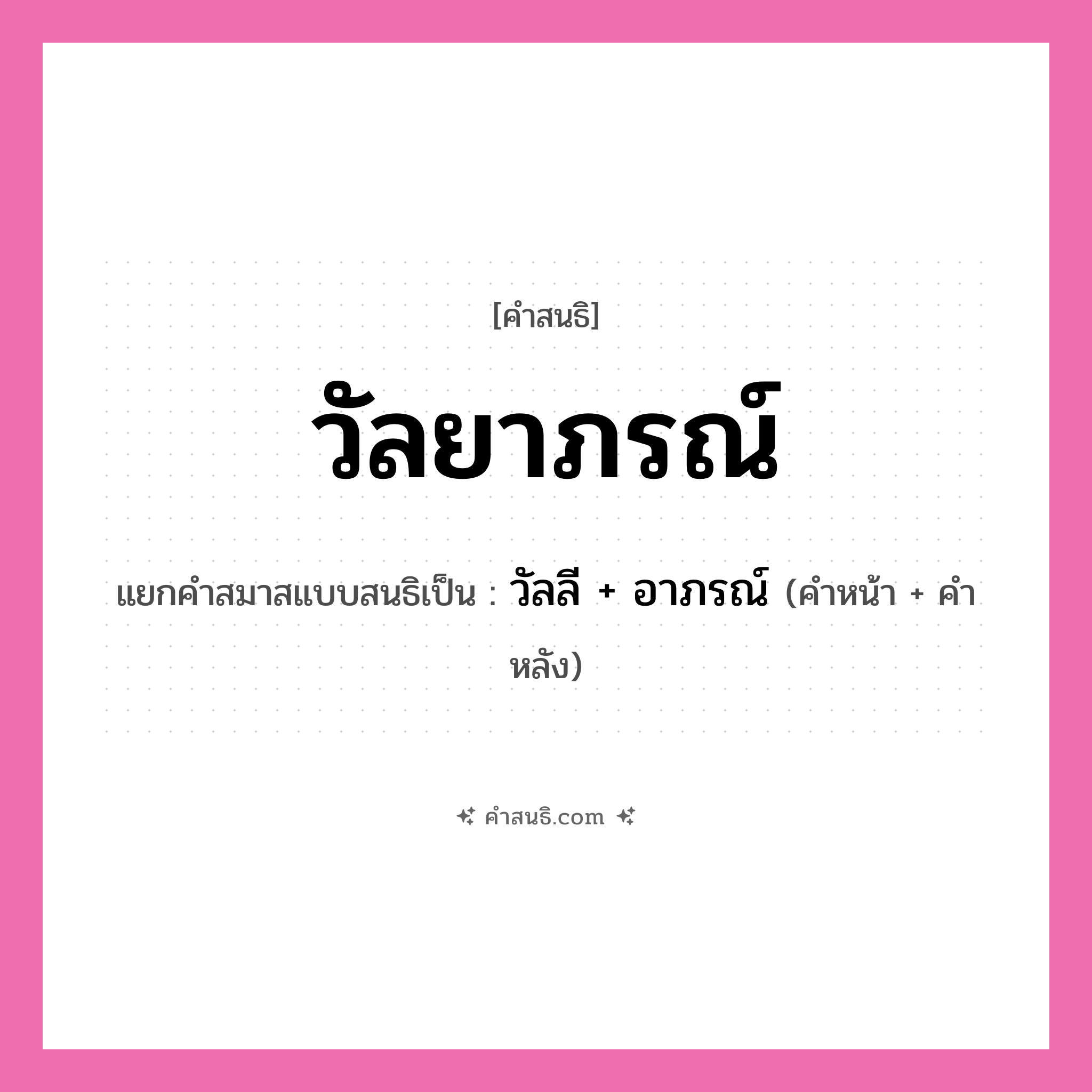 คำสนธิ: วัลยาภรณ์ แยกคำสมาสแบบสนธิ, หมายถึง?, แยกคำสมาสแบบสนธิเป็น วัลลี + อาภรณ์ คำหน้า วัลลี คำหลัง อาภรณ์ ประเภท สระสนธิ หมวด สระสนธิ