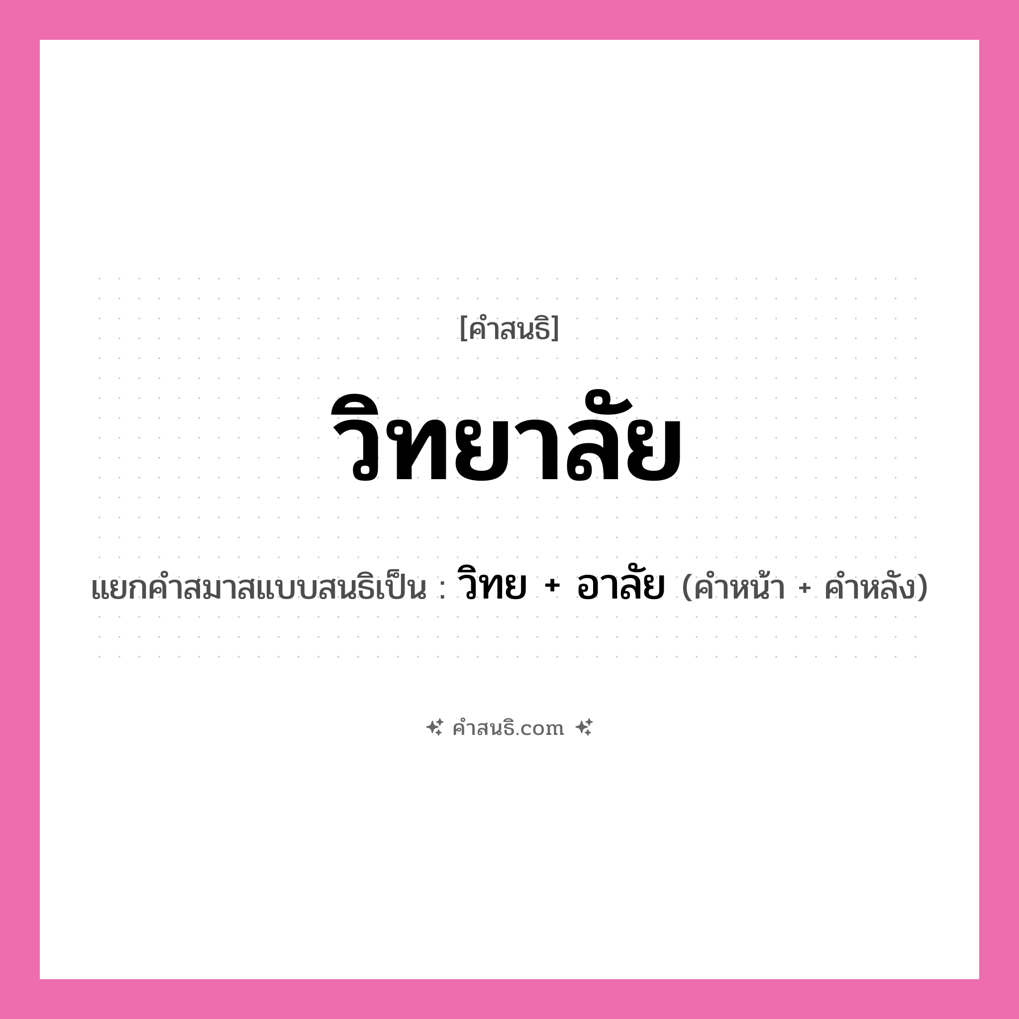 คำสนธิ: วิทยาลัย แยกคำสมาสแบบสนธิ, หมายถึง?, แยกคำสมาสแบบสนธิเป็น วิทย + อาลัย คำหน้า วิทย คำหลัง อาลัย ประเภท สระสนธิ หมวด สระสนธิ