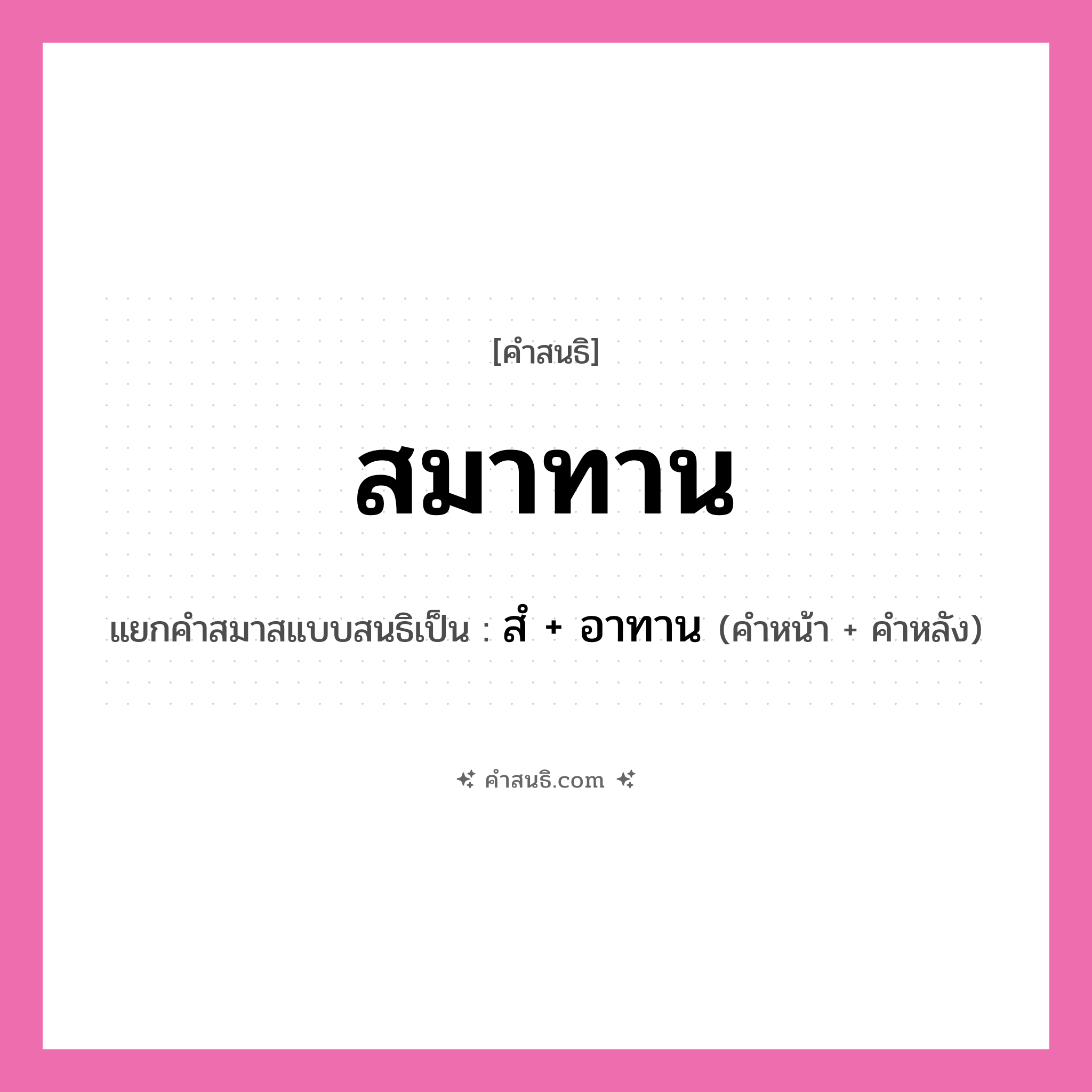 คำสนธิ: สมาทาน แยกคำสมาสแบบสนธิ, หมายถึง?, แยกคำสมาสแบบสนธิเป็น สํ + อาทาน คำหน้า สํ คำหลัง อาทาน ประเภท นิคหิตสนธิ, นฤคหิตสนธิ หมวด นฤคหิตสนธิ, นิคหิตสนธิ