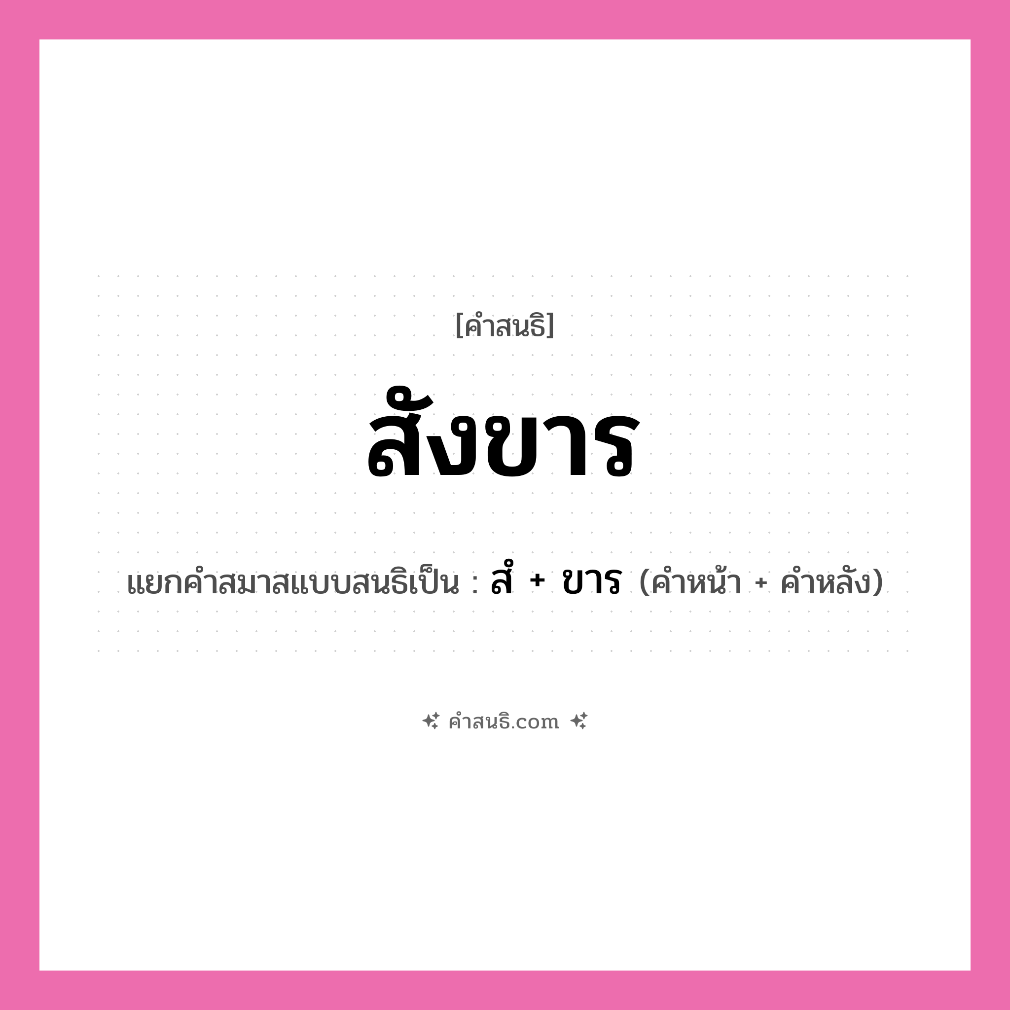 คำสนธิ: สังขาร แยกคำสมาสแบบสนธิ, หมายถึง?, แยกคำสมาสแบบสนธิเป็น สํ + ขาร คำหน้า สํ คำหลัง ขาร ประเภท นิคหิตสนธิ, นฤคหิตสนธิ หมวด นฤคหิตสนธิ, นิคหิตสนธิ