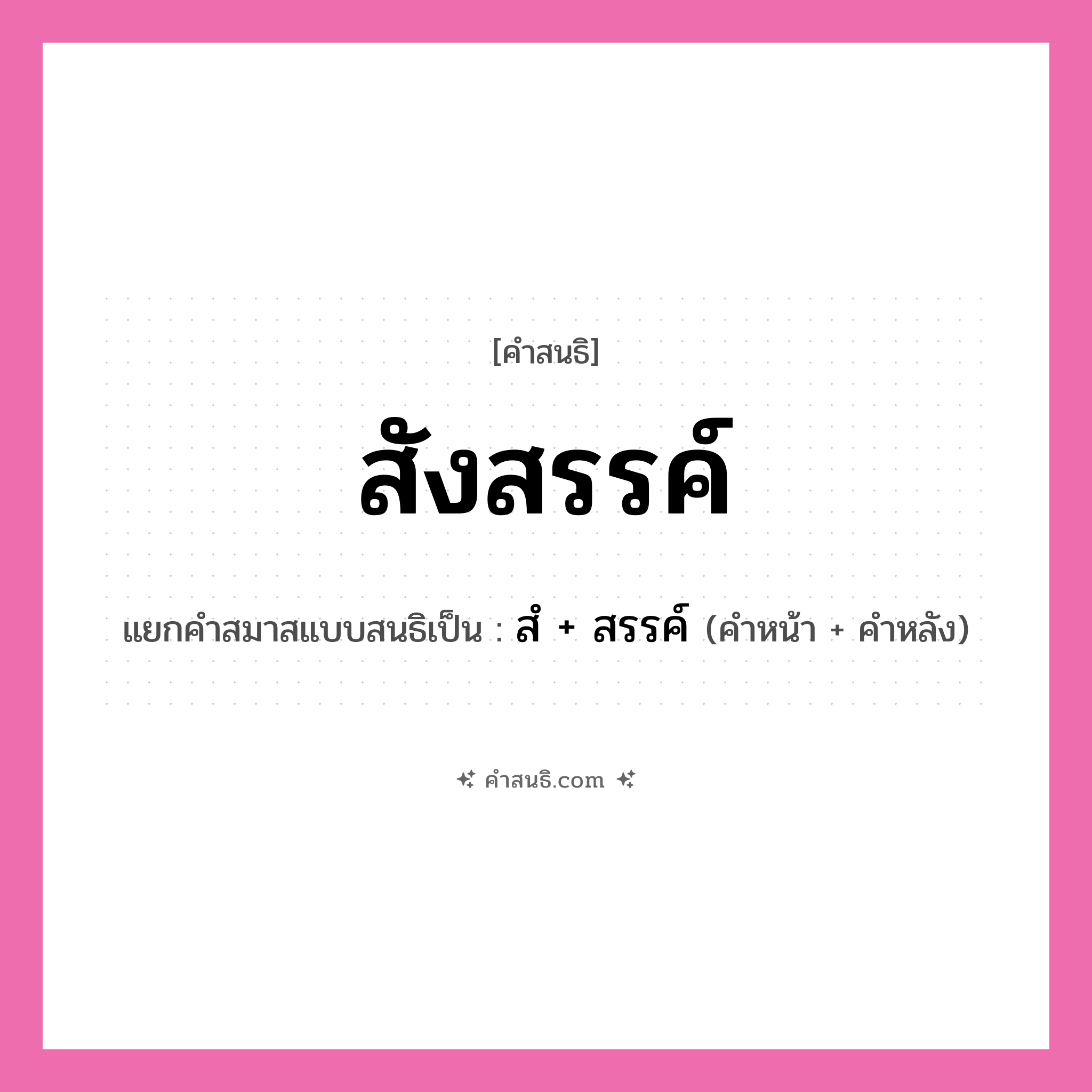 คำสนธิ: สังสรรค์ แยกคำสมาสแบบสนธิ, หมายถึง?, แยกคำสมาสแบบสนธิเป็น สํ + สรรค์ คำหน้า สํ คำหลัง สรรค์ ประเภท นิคหิตสนธิ, นฤคหิตสนธิ หมวด นฤคหิตสนธิ, นิคหิตสนธิ