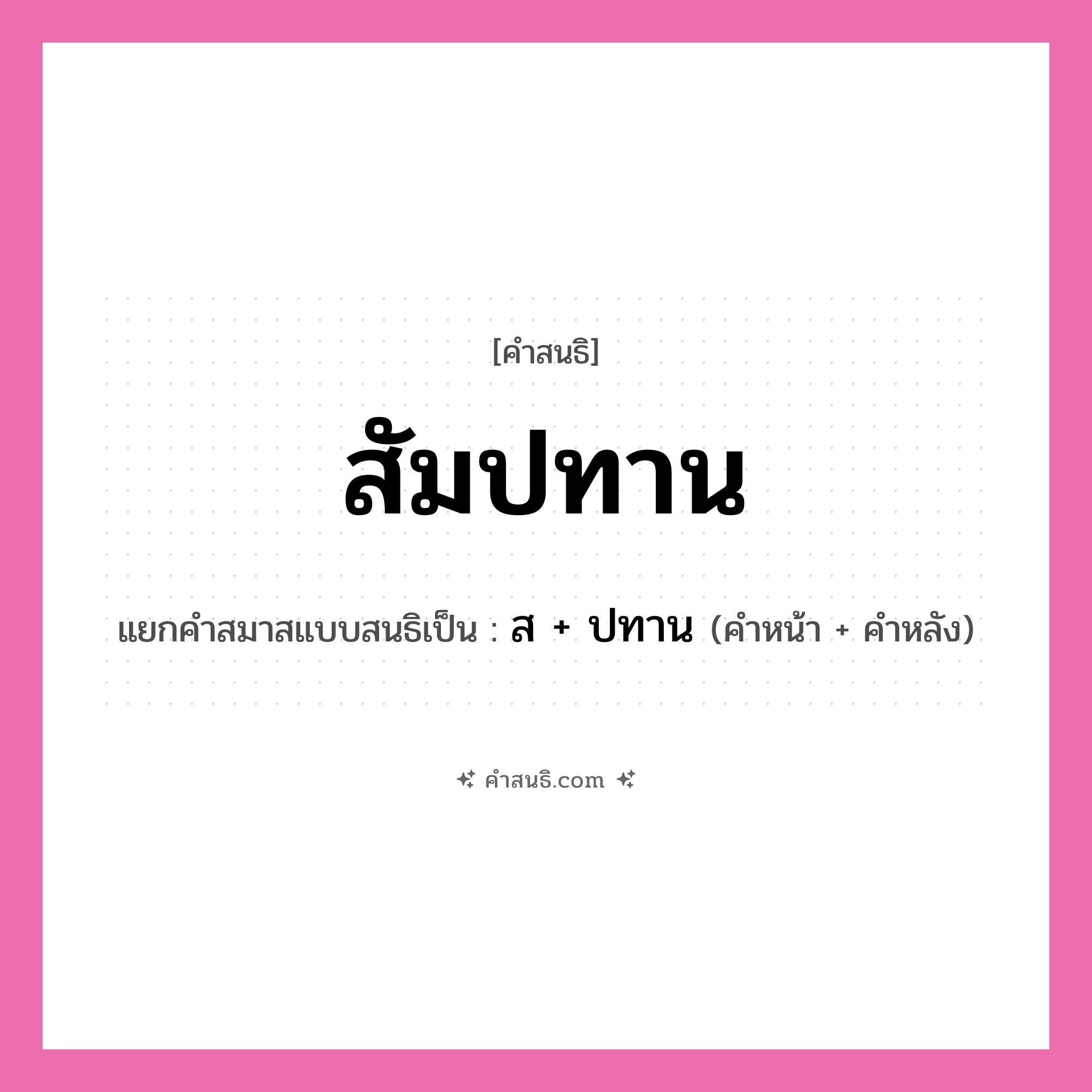 คำสนธิ: สัมปทาน แยกคำสมาสแบบสนธิ, หมายถึง?, แยกคำสมาสแบบสนธิเป็น ส + ปทาน คำหน้า สํ คำหลัง ปทาน ประเภท นิคหิตสนธิ, นฤคหิตสนธิ หมวด นฤคหิตสนธิ, นิคหิตสนธิ
