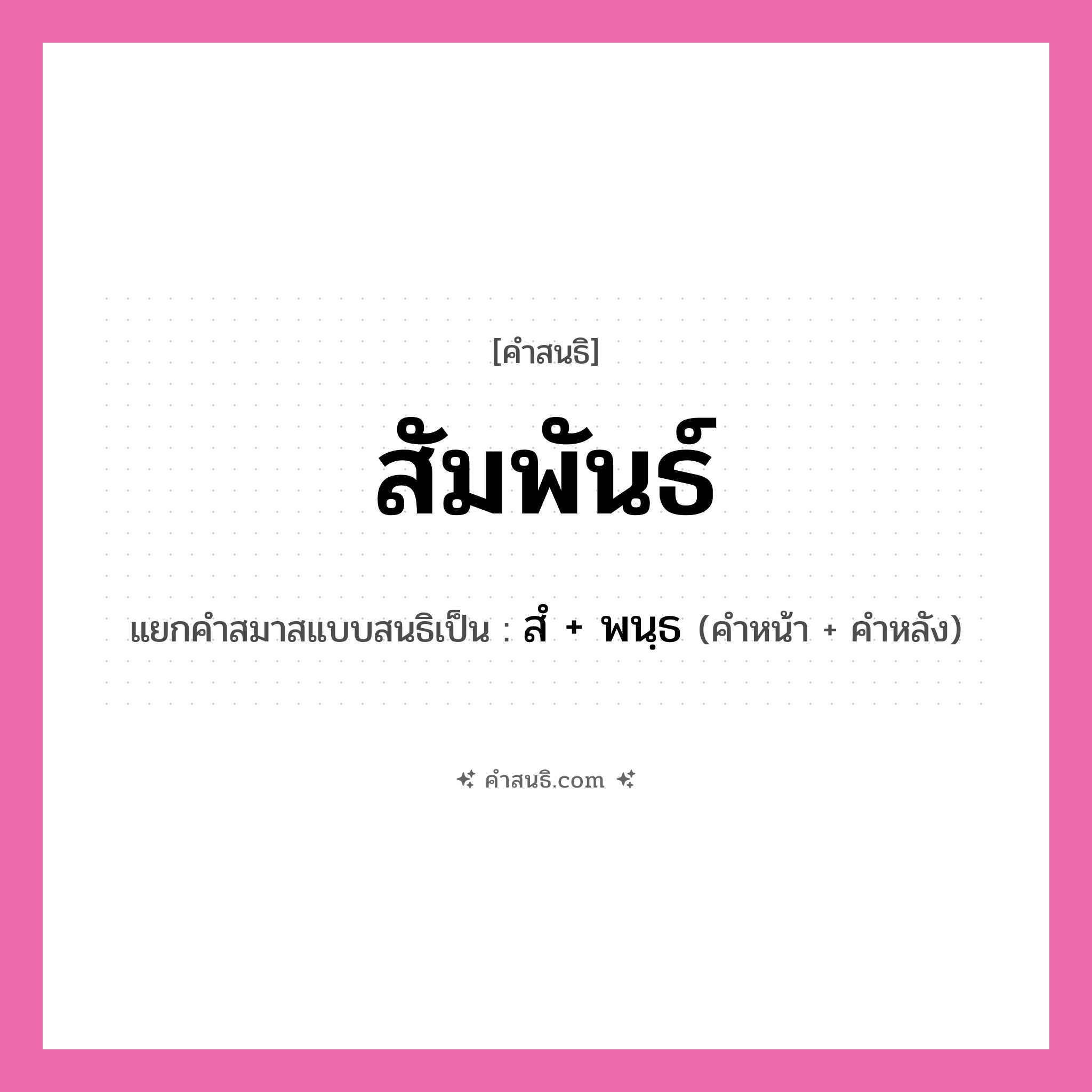 คำสนธิ: สัมพันธ์ แยกคำสมาสแบบสนธิ, หมายถึง?, แยกคำสมาสแบบสนธิเป็น สํ + พนฺธ คำหน้า สํ คำหลัง พนฺธ ประเภท นิคหิตสนธิ, นฤคหิตสนธิ หมวด นฤคหิตสนธิ, นิคหิตสนธิ