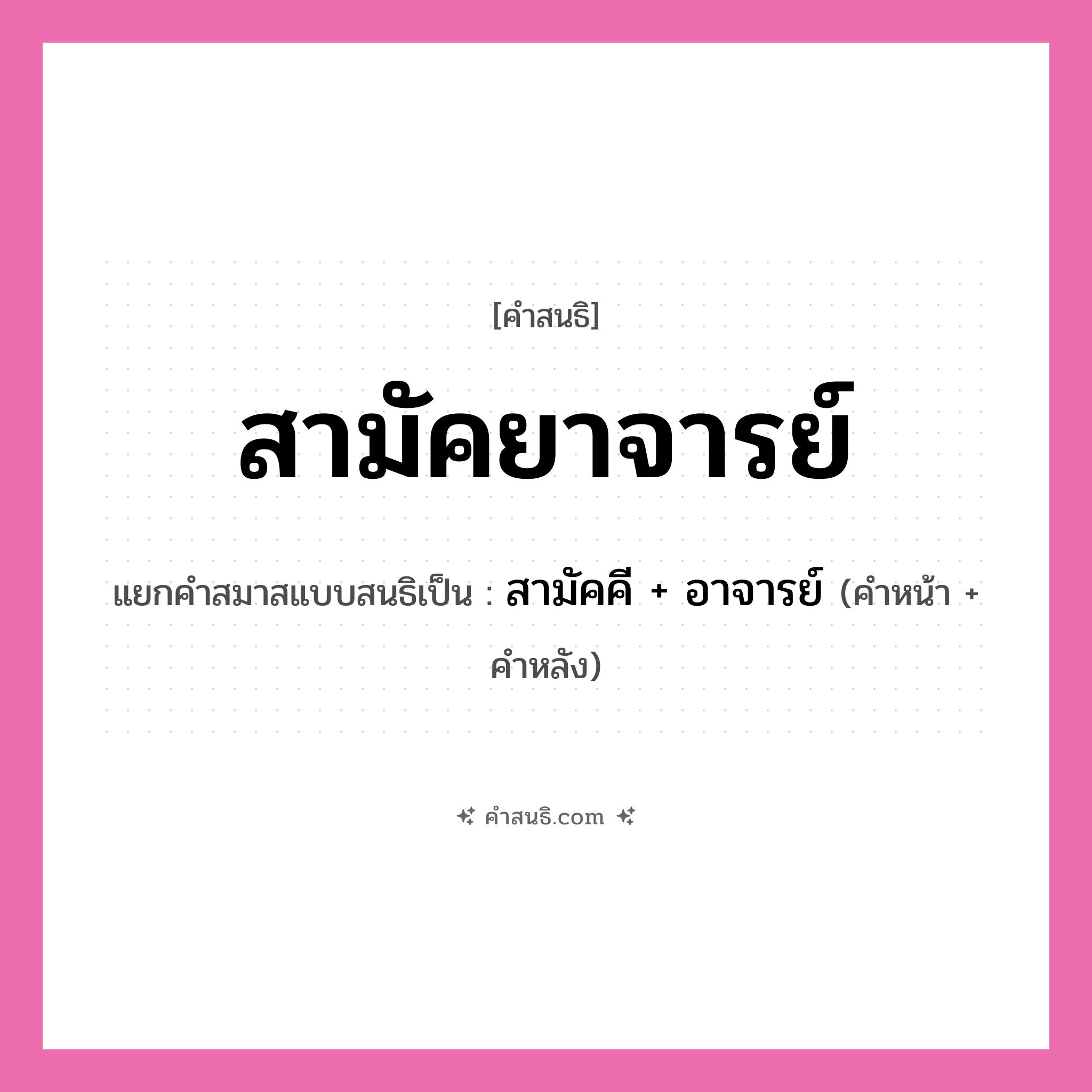 คำสนธิ: สามัคยาจารย์ แยกคำสมาสแบบสนธิ, หมายถึง?, แยกคำสมาสแบบสนธิเป็น สามัคคี + อาจารย์ คำหน้า สามัคคี คำหลัง อาจารย์ ประเภท สระสนธิ หมวด สระสนธิ