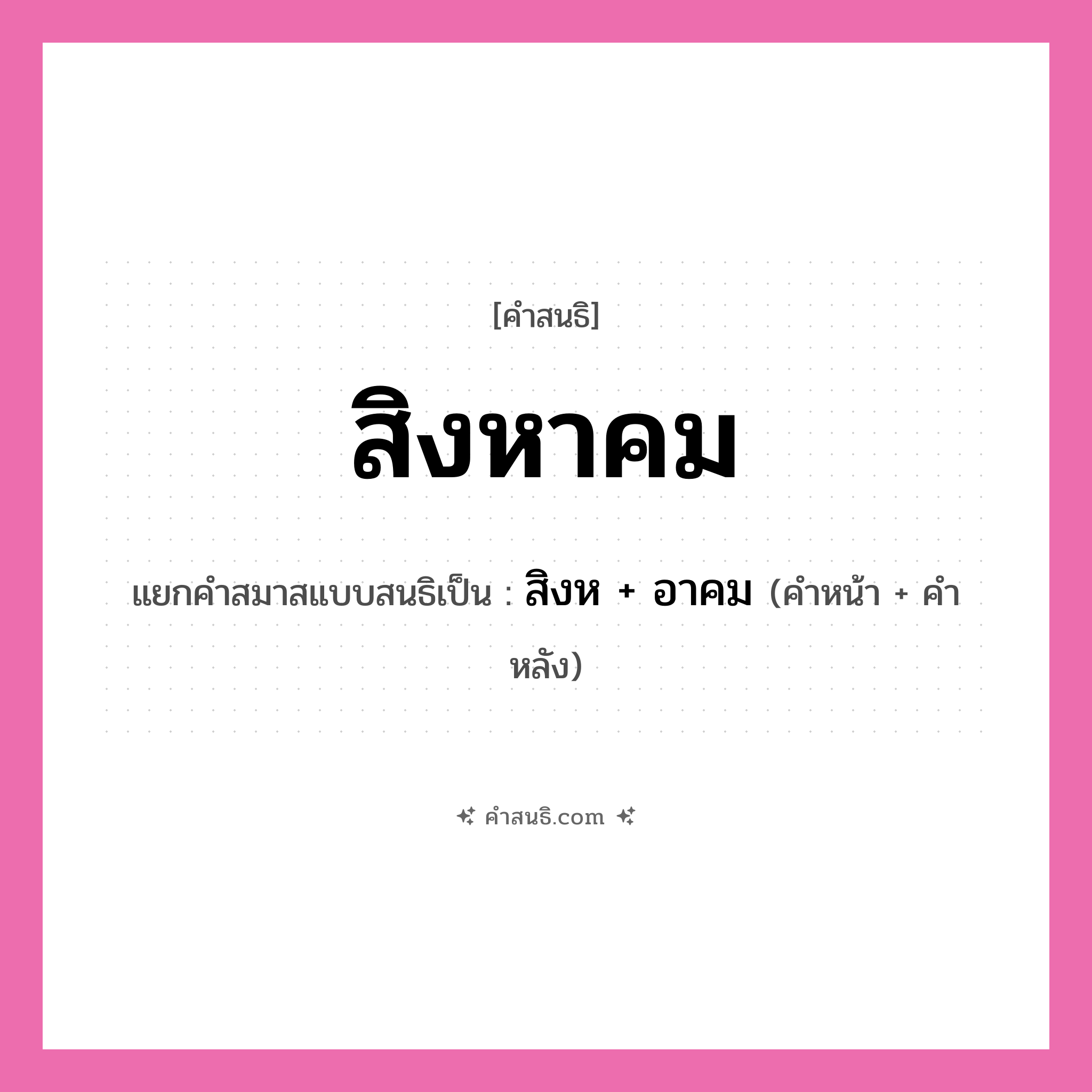 คำสนธิ: สิงหาคม แยกคำสมาสแบบสนธิ, หมายถึง?, แยกคำสมาสแบบสนธิเป็น สิงห + อาคม ประเภท สระสนธิ คำหน้า สิงห คำหลัง อาคม หมวด สระสนธิ
