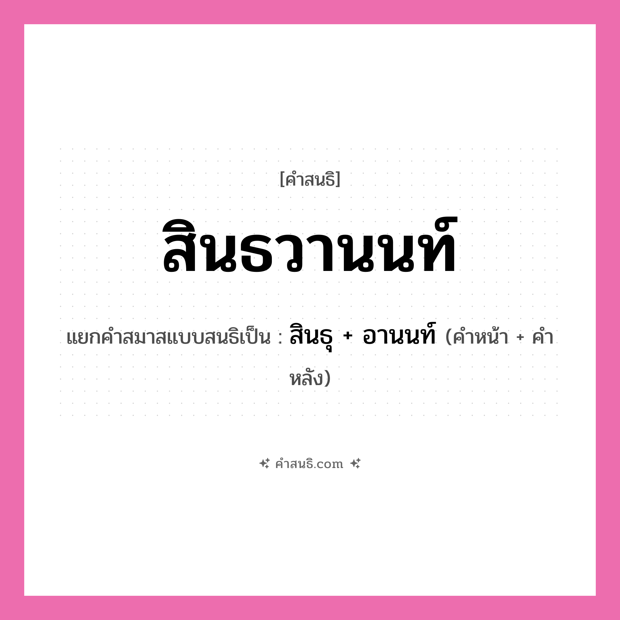 คำสนธิ: สินธวานนท์ แยกคำสมาสแบบสนธิ, หมายถึง?, แยกคำสมาสแบบสนธิเป็น สินธุ + อานนท์ คำหน้า สินธุ คำหลัง อานนท์ ประเภท สระสนธิ หมวด สระสนธิ