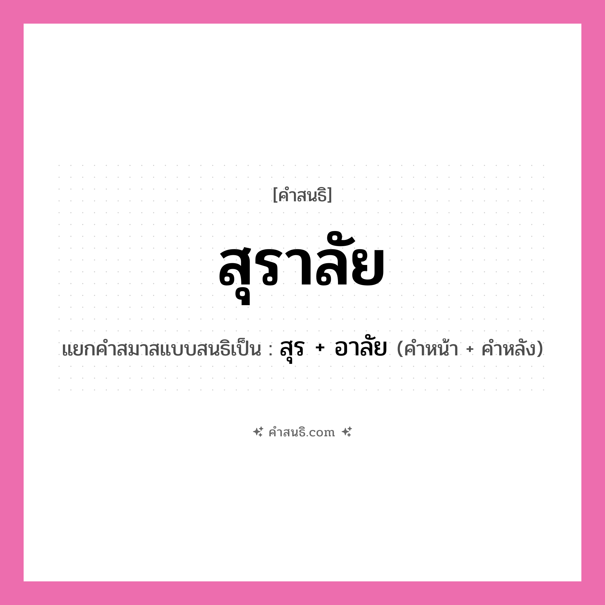 คำสนธิ: สุราลัย แยกคำสมาสแบบสนธิ, หมายถึง?, แยกคำสมาสแบบสนธิเป็น สุร + อาลัย คำหน้า สุร คำหลัง อาลัย ประเภท สระสนธิ หมวด สระสนธิ