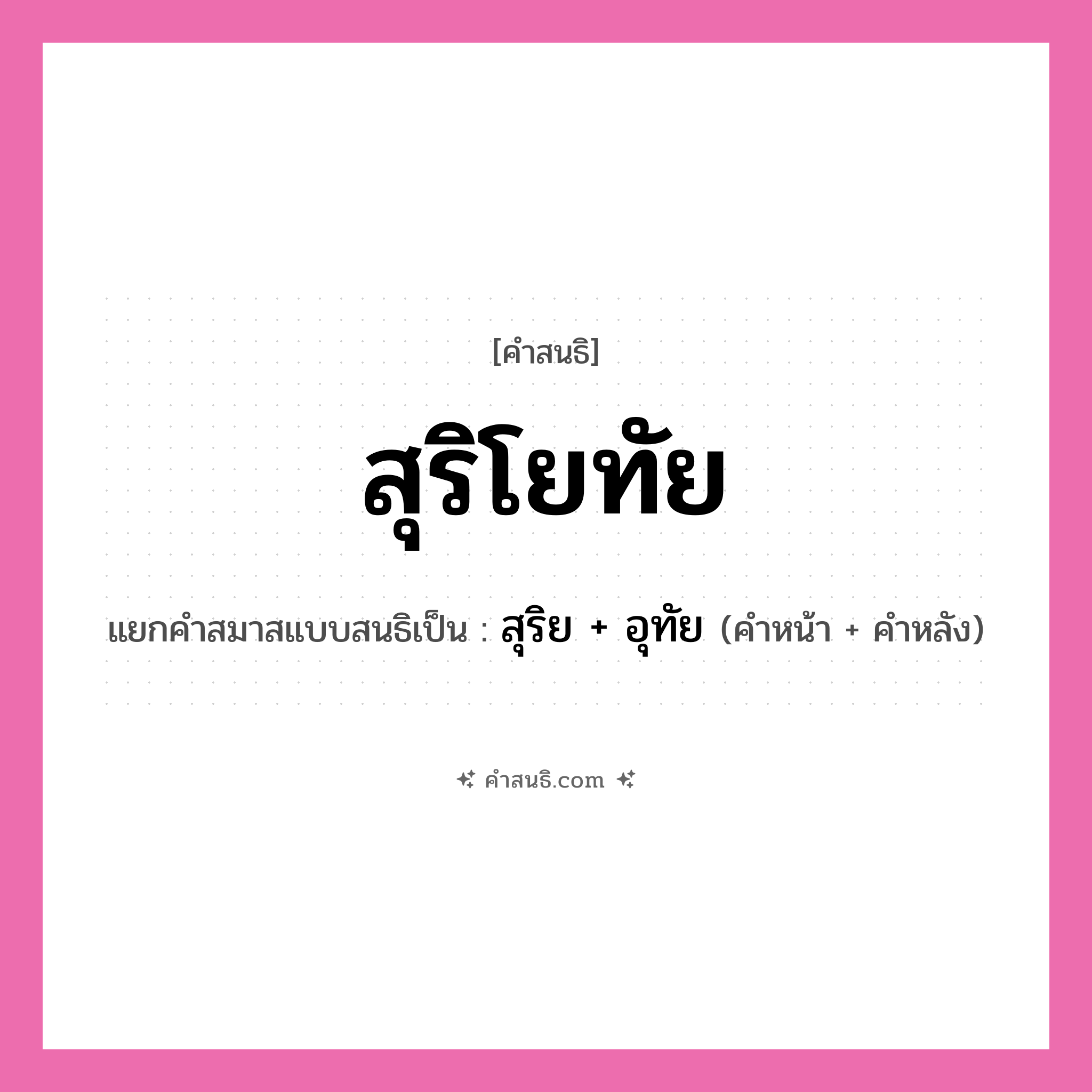 คำสนธิ: สุริโยทัย แยกคำสมาสแบบสนธิ, หมายถึง?, แยกคำสมาสแบบสนธิเป็น สุริย + อุทัย คำหน้า สุริย คำหลัง อุทัย ประเภท สระสนธิ หมวด สระสนธิ
