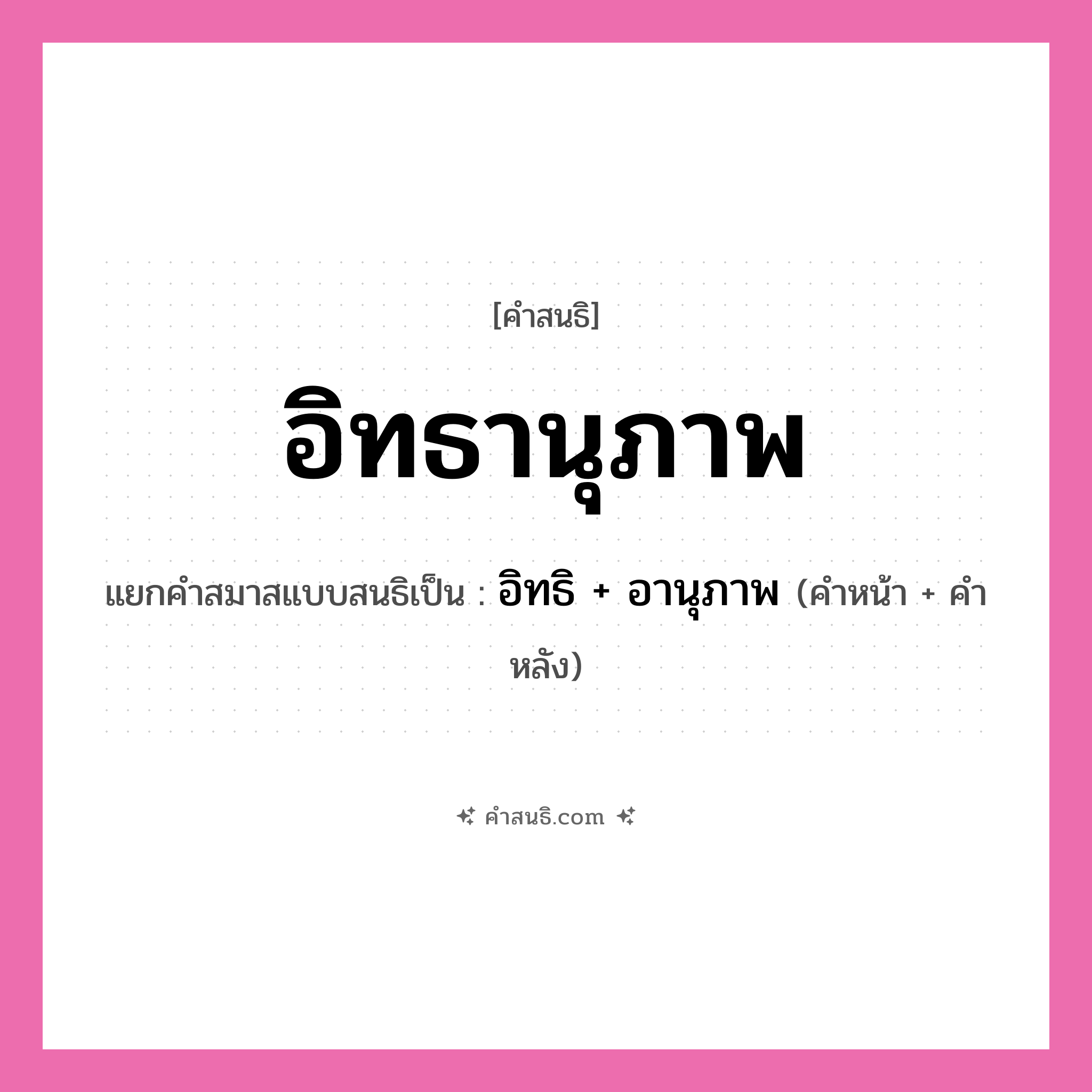 คำสนธิ: อิทธานุภาพ แยกคำสมาสแบบสนธิ, หมายถึง?, แยกคำสมาสแบบสนธิเป็น อิทธิ + อานุภาพ คำหน้า อิทธิ คำหลัง อานุภาพ ประเภท สระสนธิ หมวด สระสนธิ