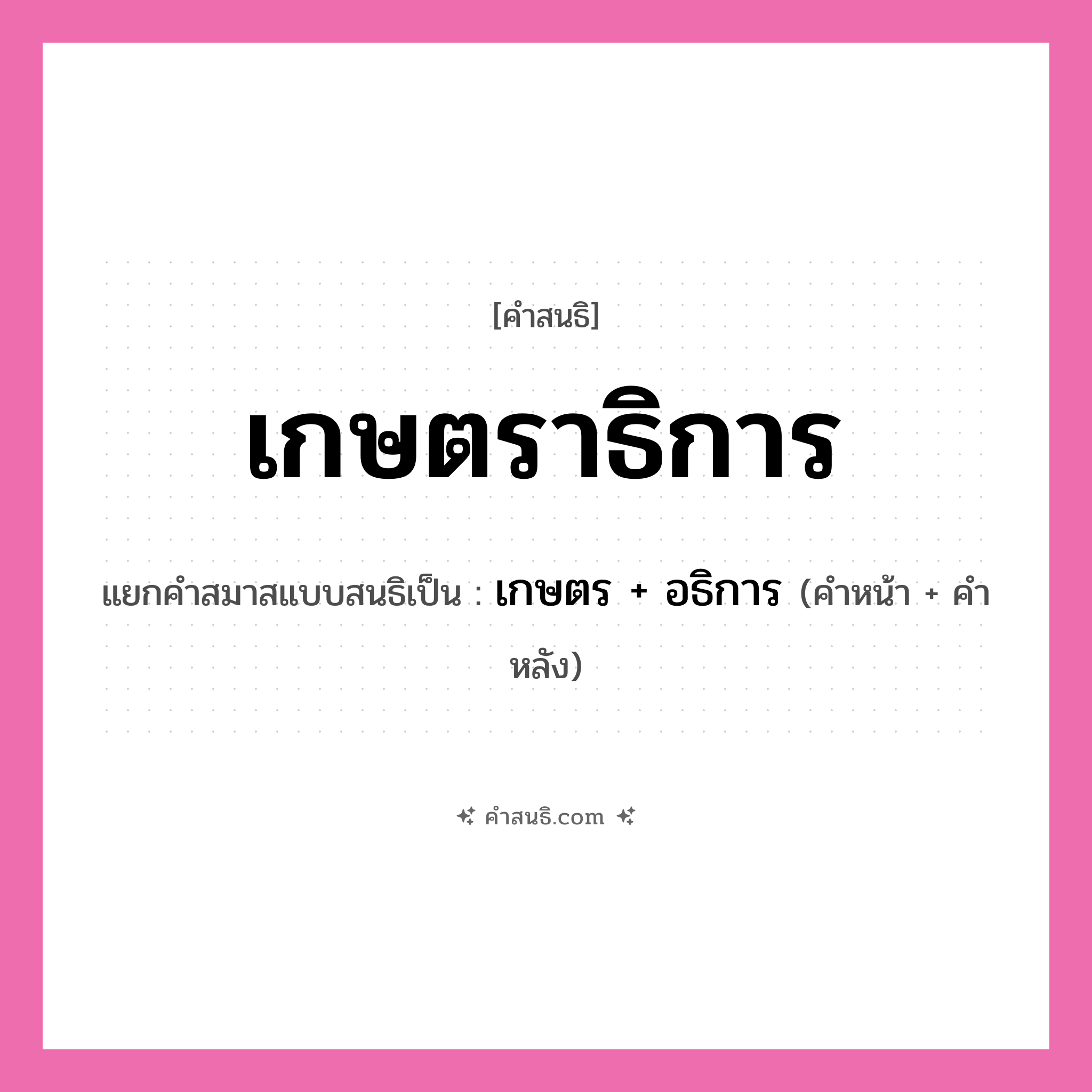 คำสนธิ: เกษตราธิการ แยกคำสมาสแบบสนธิ, หมายถึง?, แยกคำสมาสแบบสนธิเป็น เกษตร + อธิการ คำหน้า เกษตร คำหลัง อธิการ ประเภท สระสนธิ หมวด สระสนธิ