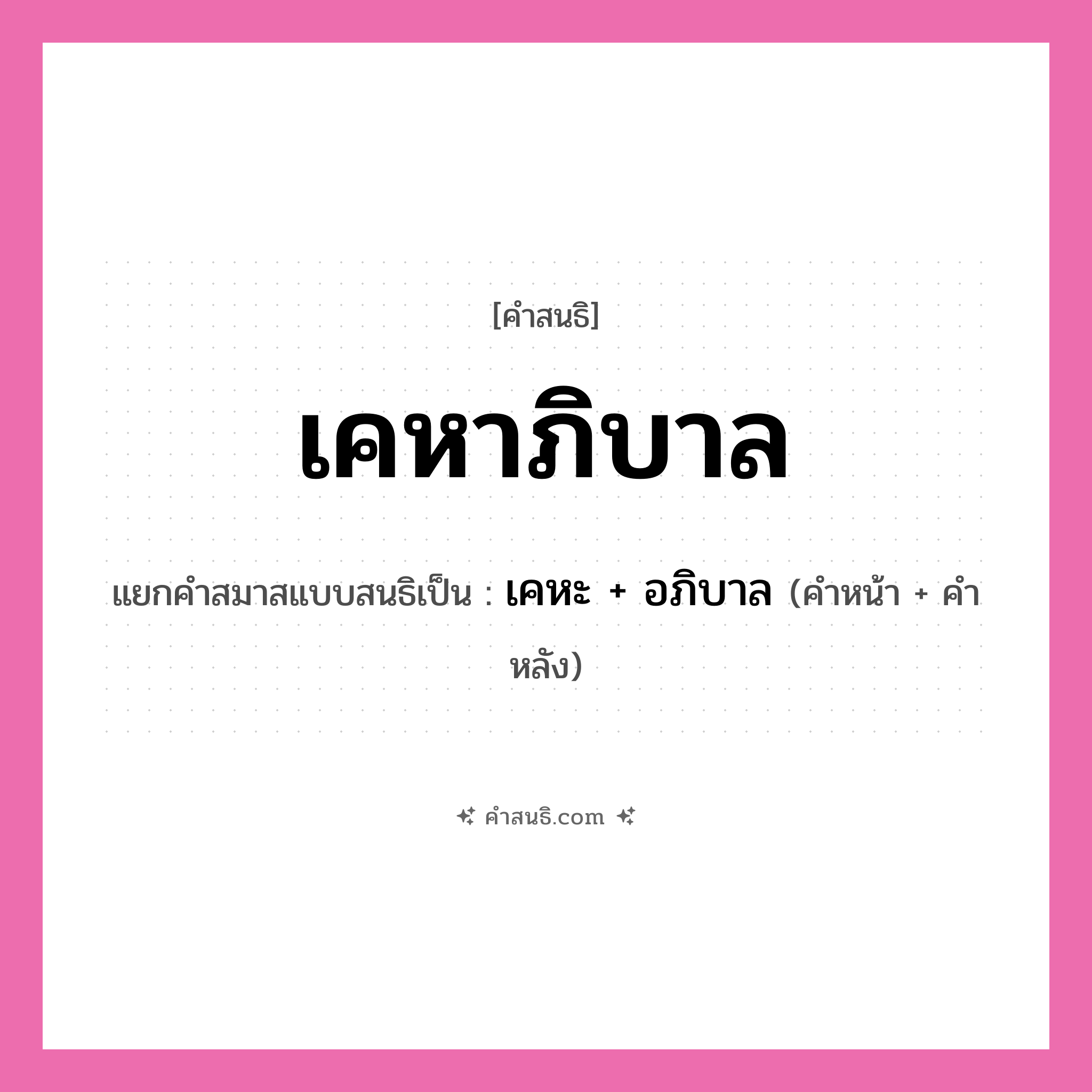 คำสนธิ: เคหาภิบาล แยกคำสมาสแบบสนธิ, หมายถึง?, แยกคำสมาสแบบสนธิเป็น เคหะ + อภิบาล คำหน้า เคหะ คำหลัง อภิบาล ประเภท สระสนธิ หมวด สระสนธิ