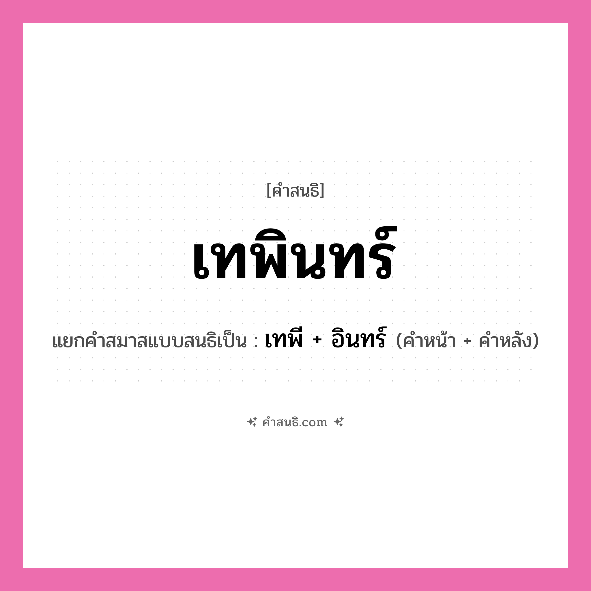 คำสนธิ: เทพินทร์ แยกคำสมาสแบบสนธิ, หมายถึง?, แยกคำสมาสแบบสนธิเป็น เทพี + อินทร์ ประเภท สระสนธิ คำหน้า เทพี คำหลัง อินทร์ หมวด สระสนธิ