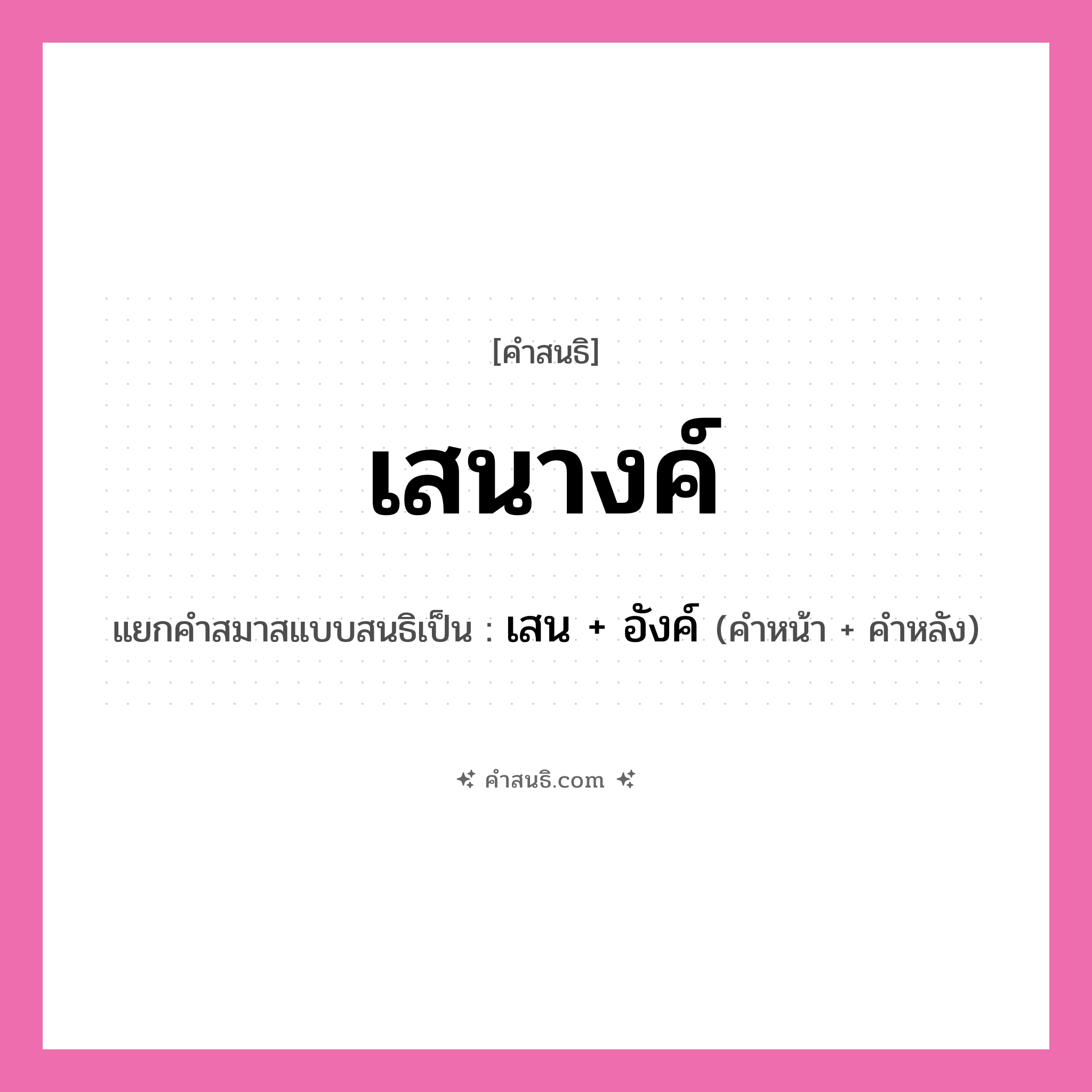 คำสนธิ: เสนางค์ แยกคำสมาสแบบสนธิ, หมายถึง?, แยกคำสมาสแบบสนธิเป็น เสน + อังค์ ประเภท สระสนธิ คำหน้า เสน คำหลัง อังค์ หมวด สระสนธิ